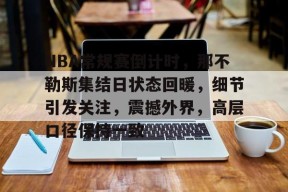 乐鱼app-NBA常规赛倒计时，那不勒斯集结日状态回暖，细节引发关注，震撼外界，高层口径保持一致的简单介绍